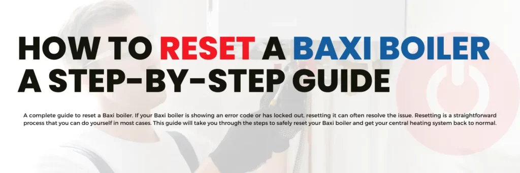 How to Reset a Baxi Boiler: Step-by-Step Guide